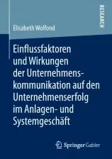 Einflussfaktoren und Wirkungen der Unternehmenskommunikation auf den Unternehmenserfolg im Anlagen- und Systemgeschäft Einflussfaktoren und Wirkungen der Unternehmenskommunikation auf den Unternehmenserfolg im Anlagen- und Systemgeschäft
